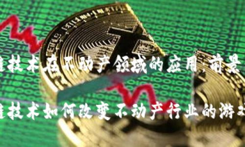 区块链技术在不动产领域的应用:前景与挑战
区块链技术如何改变不动产行业的游戏规则