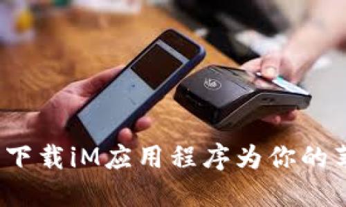 如何安全下载iM应用程序为你的苹果设备?