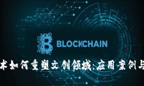 区块链技术如何重塑文创领域:应用案例与挑战探讨