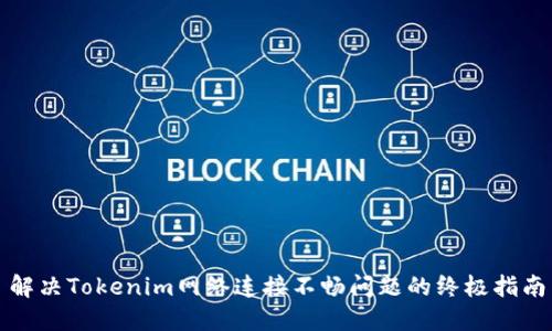 解决Tokenim网络连接不畅问题的终极指南