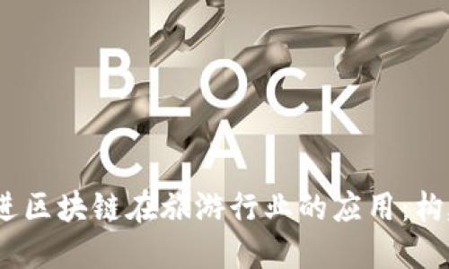 思考一个并且的,放进区块链在旅游行业的应用:构建可信任的生态系统