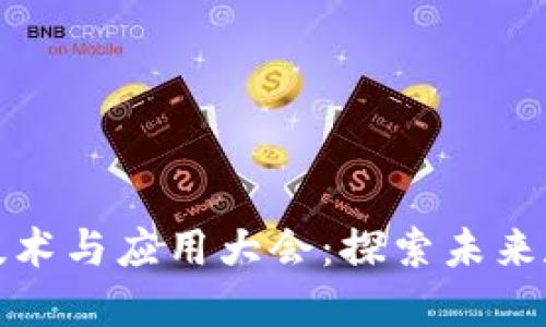 南昌国际区块链技术与应用大会:探索未来数字经济的新机遇
