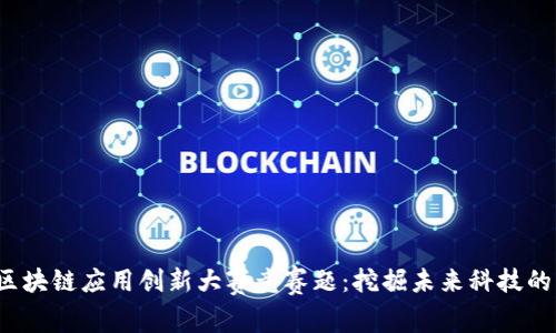 2023年区块链应用创新大赛竞赛题:挖掘未来科技的无限可能
