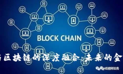 科技金融与区块链的深度融合:未来的金融生态体系