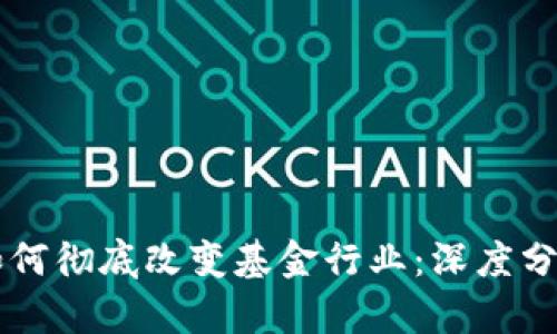 区块链技术如何彻底改变基金行业：深度分析与未来展望