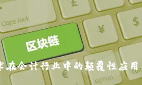 区块链技术在会计行业中的颠覆性应用与未来展望