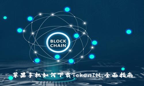 苹果手机如何下载TokenIM:全面指南