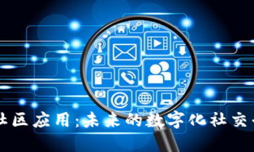 区块链社区应用:未来的数字化社交平台转型