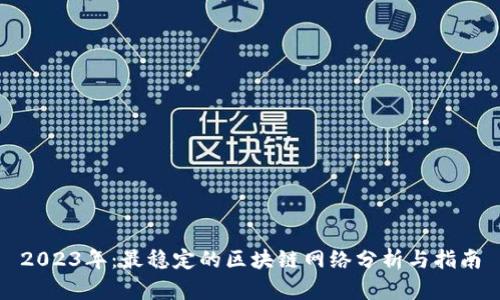 2023年:最稳定的区块链网络分析与指南