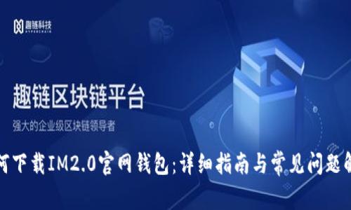 如何下载IM2.0官网钱包：详细指南与常见问题解答
