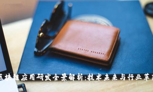 区块链应用研发全景解析:技术未来与行业革新