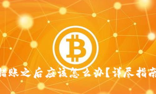 Tokenim转错账之后应该怎么办?详尽指南与解决方案
