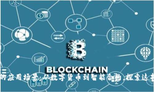 区块链技术的应用场景:从数字货币到智能合约,探索这部“未来之书”