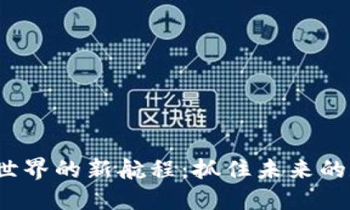 区块链世界的新航程:抓住未来的数字浪潮