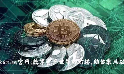 Tokenim官网：数字资产世界的灯塔，助你乘风破浪