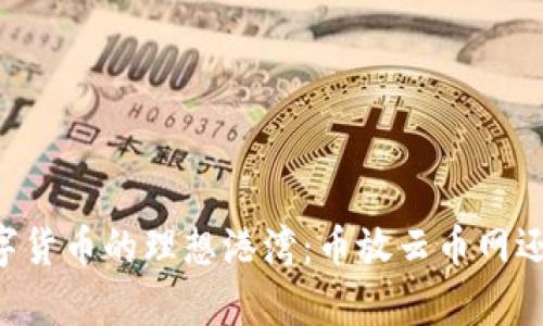 选择存放数字货币的理想港湾：币放云币网还是Tokenim？