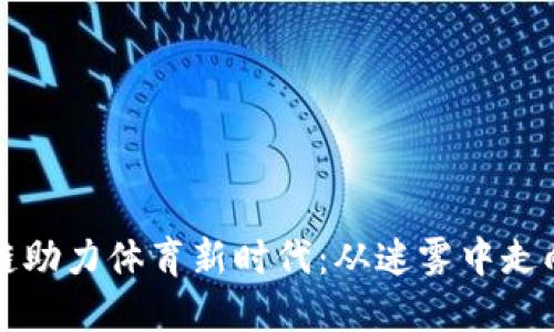 区块链助力体育新时代：从迷雾中走向阳光