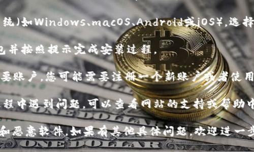关于下载Tokenim（假设这是一个特定应用或软件），可以遵循以下步骤：

1. **访问官方网站**：通常，最安全的下载方式是访问Tokenim的官方网站。在搜索引擎中输入“Tokenim官网”来找到官方链接。

2. **选择下载页面**：在官网上，查找“下载”或“产品”部分。这通常会引导您到相应的下载链接。

3. **选择适合的版本**：根据您的操作系统（如Windows、macOS、Android或iOS），选择适合您的版本进行下载。

4. **安装应用**：下载完成后，打开安装包并按照提示完成安装过程。

5. **创建账户或登录**：如果Tokenim需要账户，您可能需要注册一个新账户或者使用已有的账户登录。

6. **获取支持**：如果您在下载或安装过程中遇到问题，可以查看网站的支持或帮助中心，或者联系客户服务。

请务必从官方渠道下载，以避免安全风险和恶意软件。如果有其他具体问题，欢迎进一步询问！