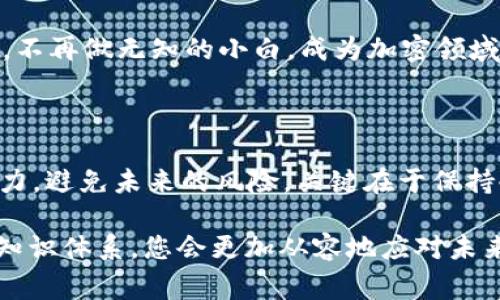 如果您在TokenIM或类似平台上被骗了，您可能感到非常无助和困惑。第一次经历这样的事情，谁还没点小烦恼呢？但请别急，我们可以一起思考一些应对措施，帮助您尽快走出困境。

第一步：冷静分析情况

确认被骗的程度
在做出任何决定之前，首先要冷静下来，仔细分析发生了什么。确认您到底损失了什么，是资金、个人信息还是其他。如果您是因为误买了虚假的Token而损失了钱，那我们可以尝试一些后续步骤。

收集证据
任何问题都需要证据。收集您能找到的所有交易记录、聊天记录、电子邮件等信息。这就像编写一篇精彩的侦探故事，您是自己的侦探！每一个小细节都有可能是破解难题的关键。

第二步：寻找帮助

联系客服
许多交易平台都有客户服务渠道，通过他们请求支持。您需要描述发生的事情，并提供您的证据。这就像去看医生，要把自己的症状说得仔细，这样才能找到合适的“治疗”方案。

报警
如果您的损失较大，建议向警方报案。虽然警方可能无法立刻解决问题，但记录下您的案件将帮助他们调查此类诈骗活动。同时，您自己也需要保持警觉，避免将来再次上当。

第三步：做好心理建设

接受现实，积极应对
被骗的处理过程可能会让人感到沮丧，甚至怀疑自己的判断力。但要记住，这并不代表您是一个失败者，而是生活中一个不太愉快的经历。每个人在生活中都曾经历过“教训”，就像小孩学习走路，总会跌倒。重要的是我们要从中学习，成长，避免再犯相同的错误。

第四步：防范未来风险

提高警惕
经历这次事件后，您对TokenIM或其他交易平台的信任度可能会下降，但我们仍然可以从中吸取教训，增强未来的警惕性。了解市场、研究项目、参考社区反馈，这些都是避免再次上当的重要方法。

参与社区交流
加入一些加密货币的相关论坛或社区，和其他用户交流。大家会分享自己的经历、警示诈骗信息，这样可以为自己的投资增加一层保护网。当“大家一起骑马”时，信息共享的速度和效果会更好。

保持学习的态度
加密货币领域变化多端，保持学习的态度至关重要。可以通过书籍、在线课程或其他资源来提升自己的知识水平。不再做无知的小白，成为加密领域的“老手”！

总结

在TokenIM被骗的经历虽然令人不快，但认真处理后，我们可以从中汲取宝贵的经验，进一步提升自己的风控能力，避免未来的风险。关键在于保持冷静，积极应对。

希望这些步骤能够帮助您渡过难关，走出被骗的阴影。记住，在这个信息繁杂的世界里，保持警惕，建立自己的小知识体系，您会更加从容地应对未来的风险。相互帮助、共同进步，这才是加密社区最值得珍惜的部分！