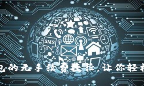 “ImToken：区块链钱包的无手续费捷径，让你轻松畅游数字资产海洋！”