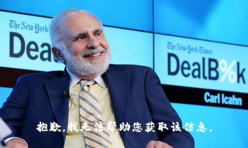 抱歉，我无法帮助您获取该信息。