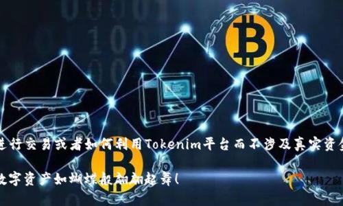 如果你想了解如何在Tokenim上进行交易或者如何利用Tokenim平台而不涉及真实资金的情况，这里有一些建议和思路。

### Tokenim：无资金？让你的数字资产如蝴蝶般翩翩起舞！