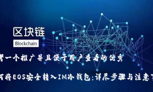 思考一个推广并且便于用户查看的优秀

如何将EOS安全转入IM冷钱包：详尽步骤与注意事项