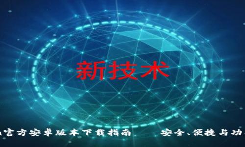 imToken官方安卓版本下载指南 – 安全、便捷与功能全解析