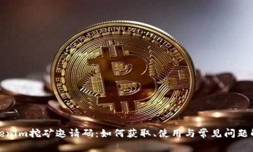 Tokenim挖矿邀请码：如何获取、使用与常见问题解答