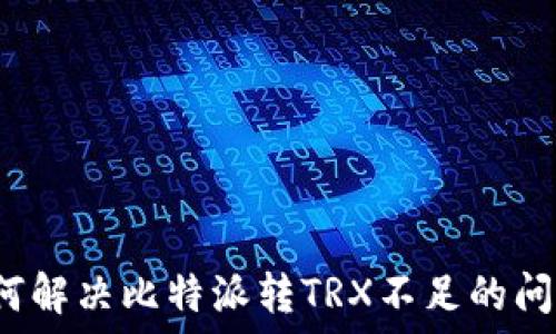   
如何解决比特派转TRX不足的问题？