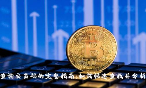 Tokenim查询交易码的完整指南：如何快速查找并分析交易记录