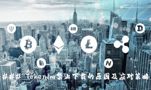 ### Tokenim禁止下载的原因及应对策略