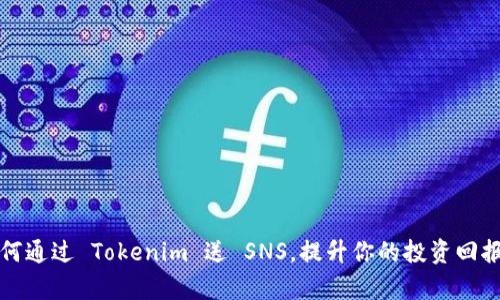 如何通过 Tokenim 送 SNS，提升你的投资回报率