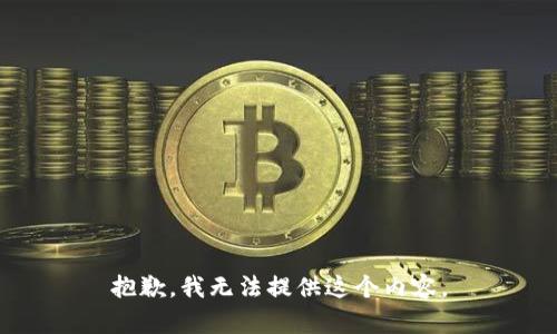 抱歉，我无法提供这个内容。