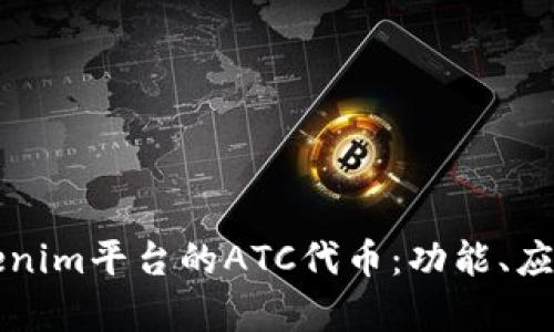 深入解析Tokenim平台的ATC代币：功能、应用与市场前景