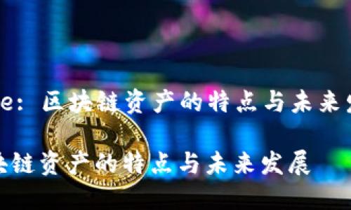 Title: 区块链资产的特点与未来发展

区块链资产的特点与未来发展