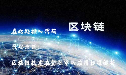 在此处插入代码

代码示例:

区块链技术在金融中的应用标准解析