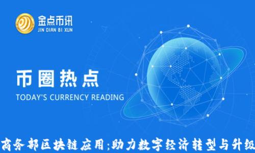 
商务部区块链应用：助力数字经济转型与升级