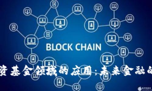 区块链在投资基金领域的应用：未来金融的革命性变革