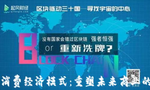 
区块链消费经济模式：重塑未来商业的新引擎
