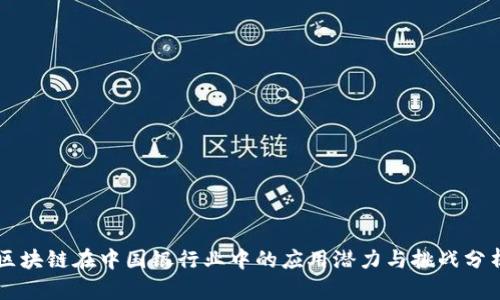 区块链在中国银行业中的应用潜力与挑战分析