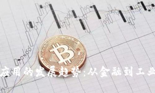 区块链实体应用的发展趋势：从金融到工业的全面渗透