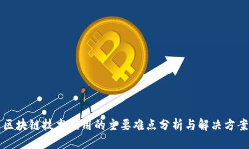 区块链技术应用的主要难点分析与解决方案