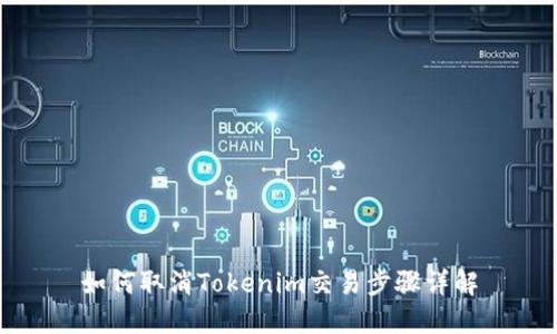 如何取消Tokenim交易步骤详解